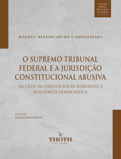 O Supremo Tribunal Federal e a Jurisdição Constitucional Abusiva: Da Crise da Juristocracia Iluminista à Resiliência Democrática