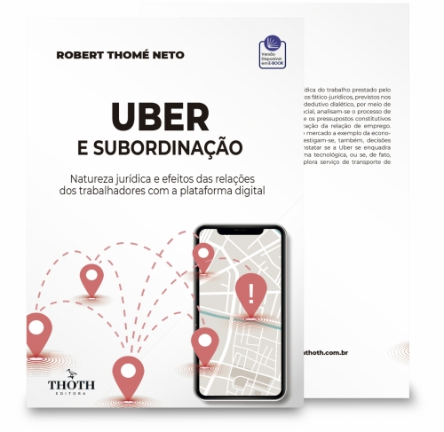 Uber e Subordinação: Natureza Jurídica e Efeitos das Relações dos Trabalhadores com a Plataforma Digital 