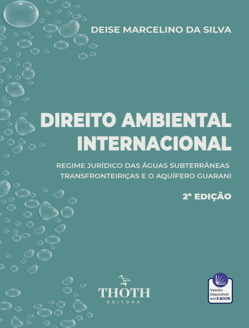 Direito Ambiental Internacional: Regime Jurídico das Águas Subterrâneas Transfronteiriças e o Aquífero Guarani - 2ª Edição