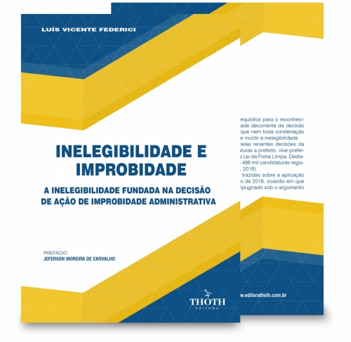 Inelegibilidade e improbidade: a inelegibilidade fundada na decisão de ação de improbidade administrativa